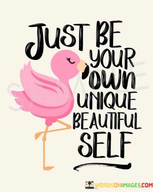 Just Be Your Own Unique Beautiful Self Quotes