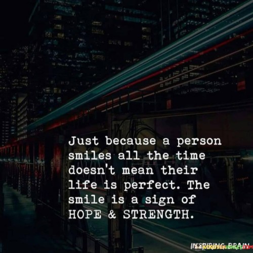 Just-Because-A-Person-Smiles-All-The-Time-Doesnt-Mean-Their-Life-Is-Perfect-The-Smile-Is-Quotes.jpeg