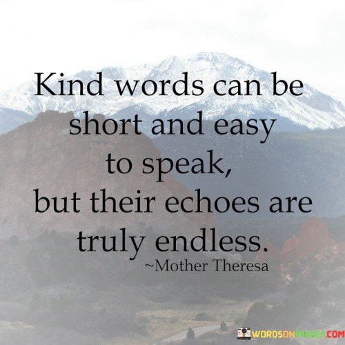 Kind Words Can Be Short And Easy To Speak But Their Echoes Quotes