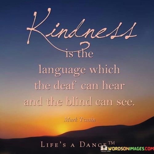 Kindness Is The Language Which The Deaf Can Hear Quotes