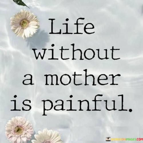 Life Without A Mother Is Painful Quotes