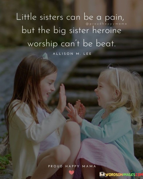 Little Sister Can Be A Pain But The Big Sister Heroine Worship Quotes