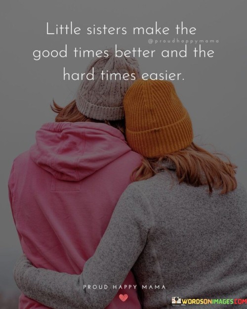 Little Sister Make The Good Times Better And The Hard Times Easier Quotes