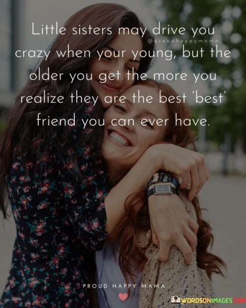 Little Sister May Drive You Crazy When Your Young But The Quotes