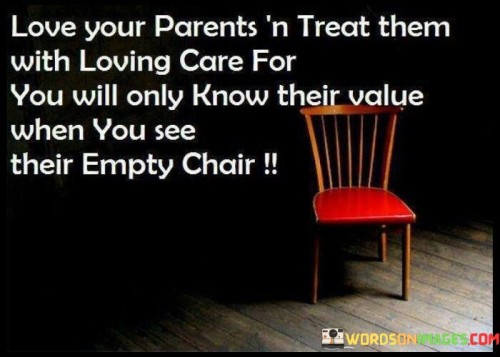 Love Your Parents'n Treat Them With Loving Care For You Will Quotes