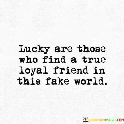 Lucky Are Those Who Find A True Loyal Friend In This Fake Friend Quotes