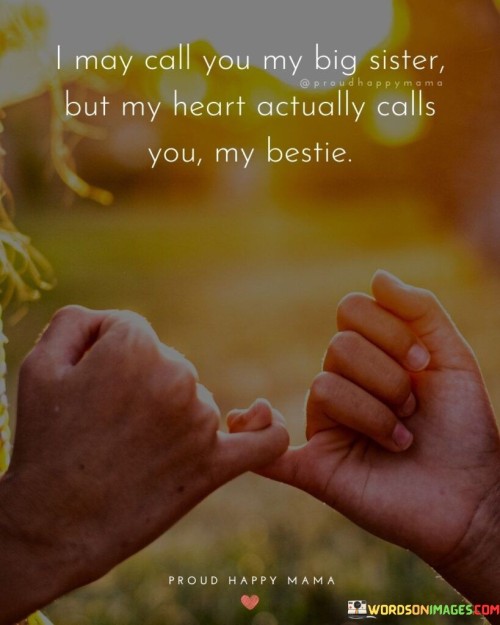 May Call You My Big Sister But My Heart Actually Calls You My Bestie Quotes