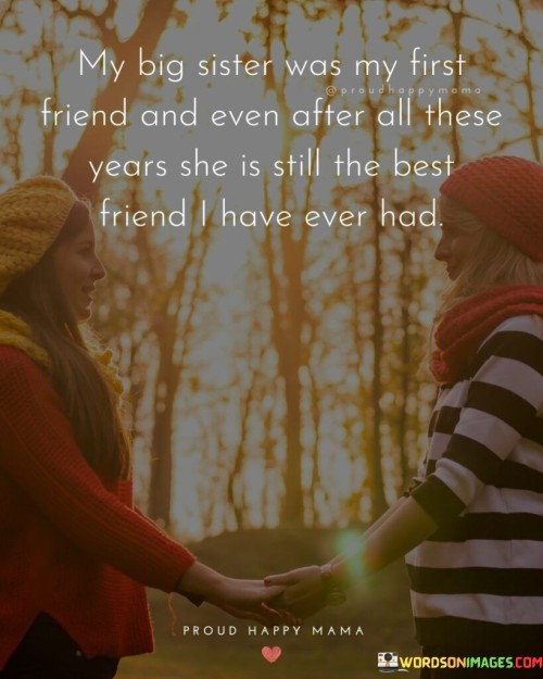 My Big Sister Was My First Friend And Even After All These Quotes