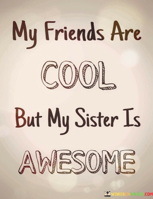 My Friend Are Cool But My Sister Is Awesome Quotes