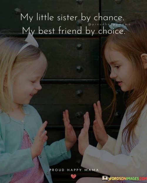 My Little Sister By Chance My Best Friend By Choice Quotes