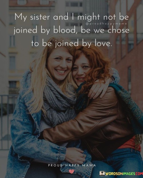 My-Sister-And-Might-Not-Be-Joined-By-Blood-Be-We-Chose-To-Be-Joined-By-Love-Quotes.jpeg