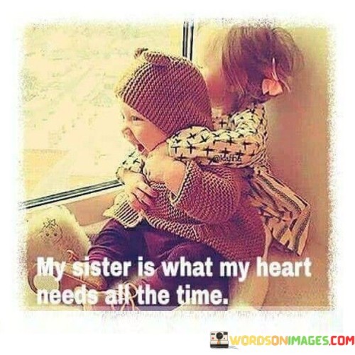 My Sister Is What My Heart Needs All The Time Quotes