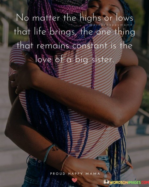 No-Matter-The-Highs-Or-Lows-That-Life-Brings-The-One-Thing-That-Remains-Constant-Is-The-Love-Of-A-Big-Sister-Quotes.jpeg