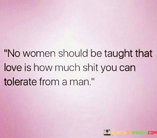 No Woman Should Be Taught That Love Is How Much Quotes