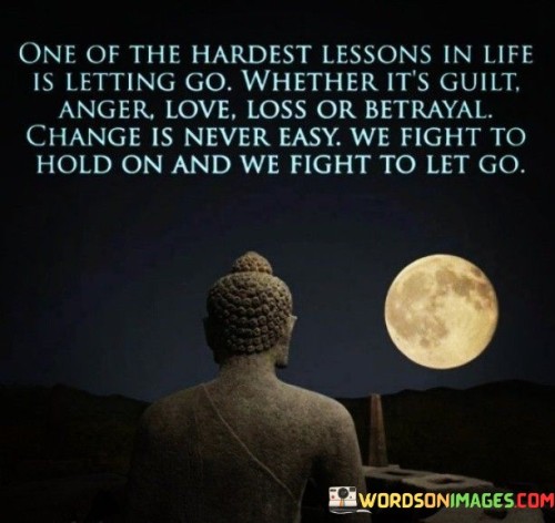 One Of The Hardest Lessions In Life Is Letting Go Quotes