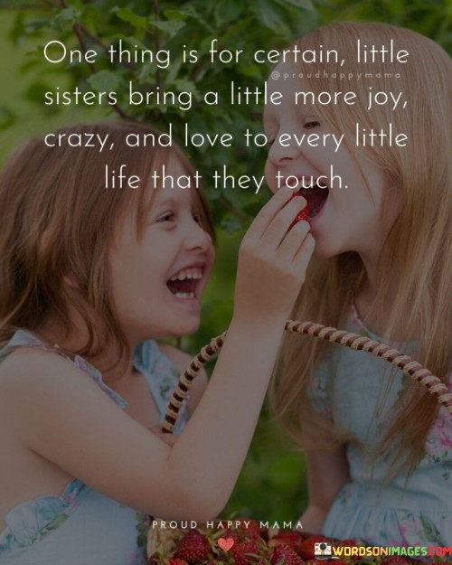 One Thing Is For Certain Little Sister Bring A Little More Joy Quotes