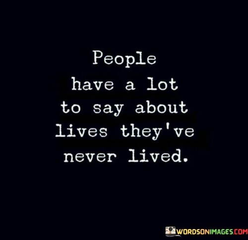 People-Have-A-Lot-To-Say-About-Lives-They-ve-Never-Lived-Quotes.jpeg