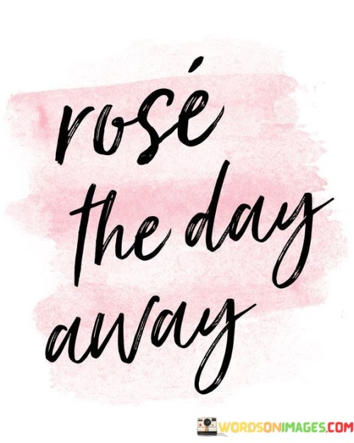 Rose The Day Away Quotes