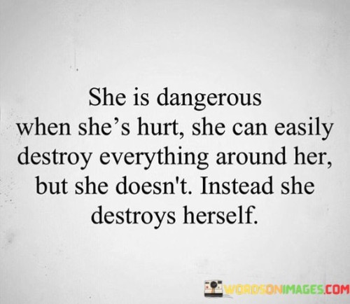 She Is Dangerous When She's Hurt She Can Easily Destroy Quotes