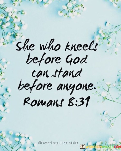 She Who Kneels Before God Can Stand Before Anyone Quotes