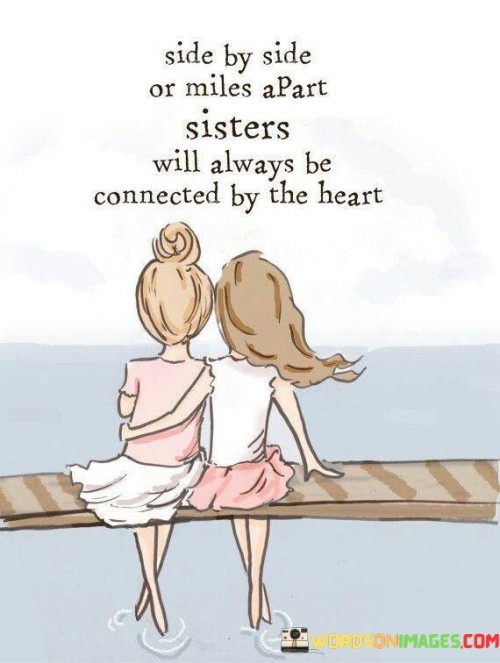 Side By Side Or Miles Apart Sister Will Always Be Connected By The Heart Quotes