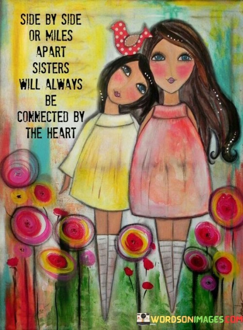 Side By Side Or Miles Apart Sisters Will Always Be Connected By The Heart Quotes