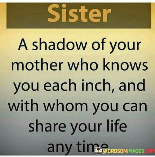 Sister A Shadow Of You Mother Who Knows You Each Inch And With Whom Quotes