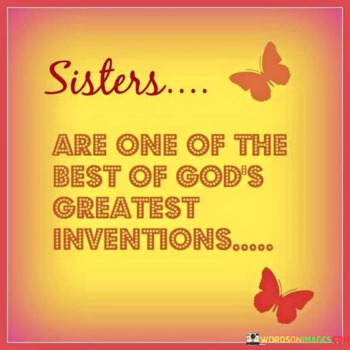 Sister Are One Of The Best Of Gods Greatest Inventions Quotes