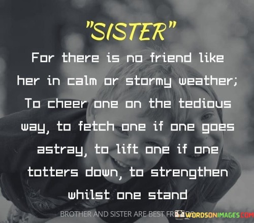 Sister For There Is No Friend Like Her In Calm Or Stormy Weather Quotes