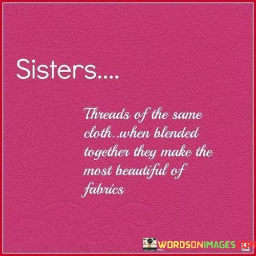 Sister Threads Of The Same Cloth When Blended Together They Quotes