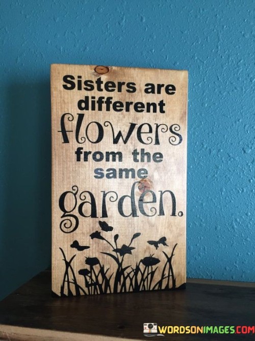 Sisters Are Different Flowers Fom The Same Garden Quotes