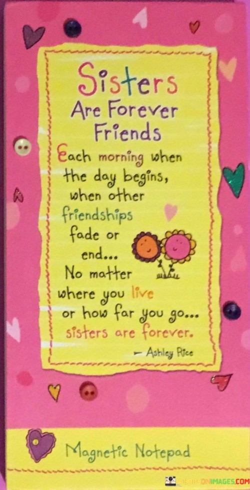 Sisters Are Forever Friends Each Morning When The Day Begins When Other Friendships Fade Or End Quot