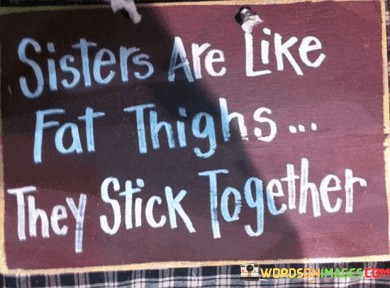 Sisters-Are-Like-Fat-Thighs-They-Stick-Together-Quotes.jpeg