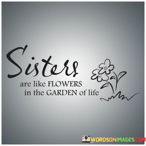 Sisters Are Like Flower In The Garden Of Life Quotes