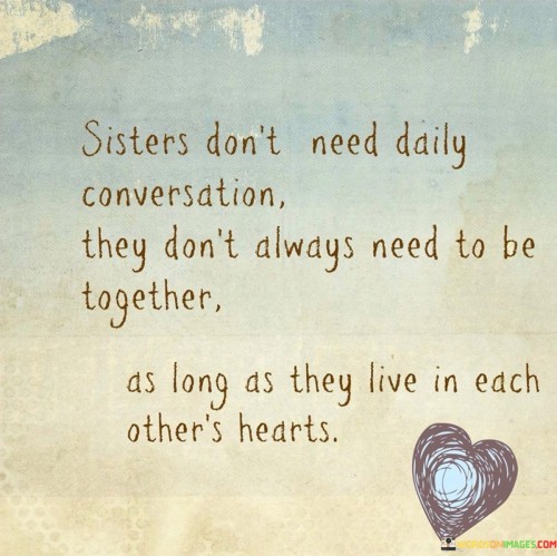 Sisters Don't Need Daily Conversation They Don't Always Need To Be Together Quotes