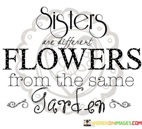 Sisters Flowers From The Same Garden Quotes