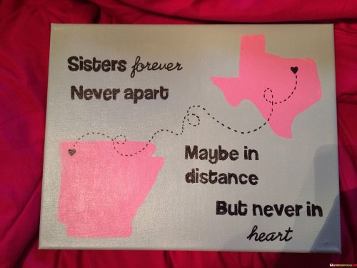 Sisters Forever Never Apart Maybe In Distance But Never In Heart Quotes