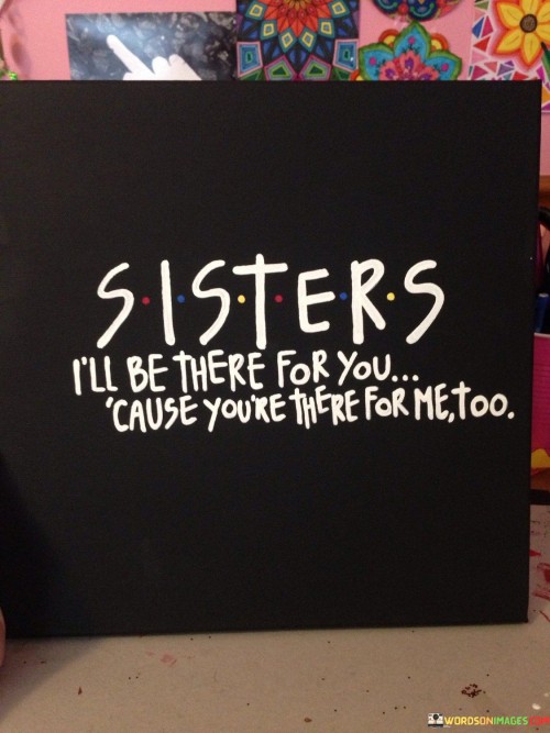 Sisters-Ill-Be-There-For-You-Cause-Your-There-For-Me-Quotes.jpeg