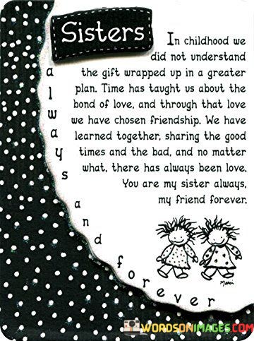 Sisters-In-Childhood-We-Did-Not-Understand-The-Gift-Wrapped-Up-In-A-Greater-Plan-Time-Has-Taught-Us-About-The-Bond-Of-Love-And-Through-That-Love-We-Have-Quotes.jpeg