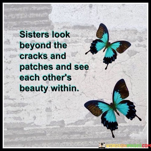 Sisters Look Beyond The Cracks And Patches And See Quotes