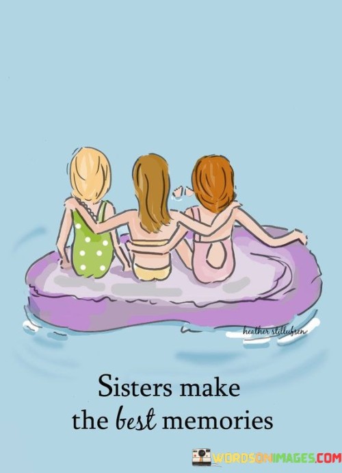 Sisters Make The Best Memories Quotes