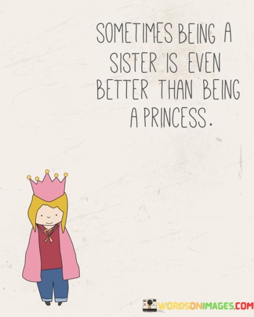 Sometime-Being-A-Sister-Is-Even-Better-Than-Being-A-Princess-Quotes.jpeg