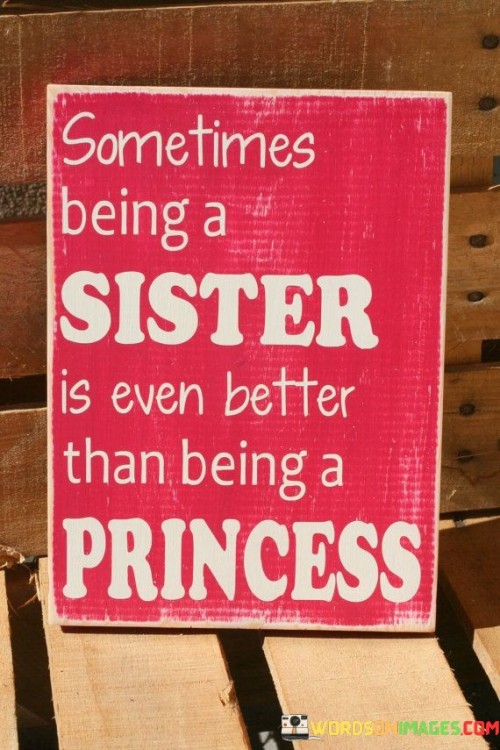 Sometimes-Being-A-Sister-Is-Even-Better-Than-Being-A-Princess-Quotes.jpeg