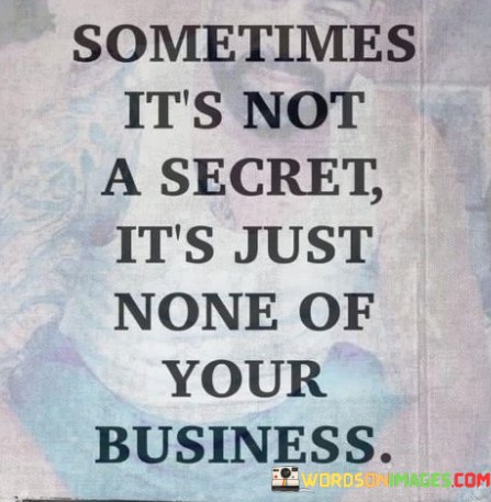 Sometimes-Its-Not-A-Secret-Its-Just-None-Of-Your-Bussiness-Quotes.jpeg