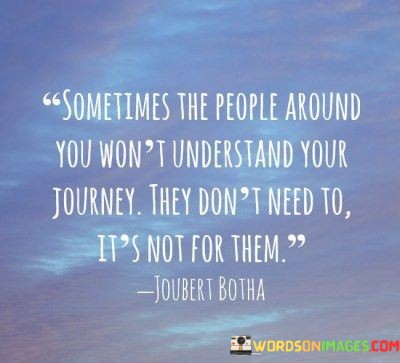 Sometimes-The-People-Around-You-Wont-Understand-Your-Journey-Quotes.jpeg