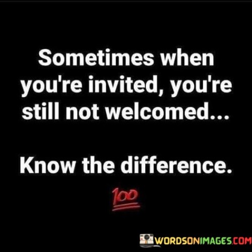 Sometimes-When-Youre-Invited-Youre-Still-Not-Welcomed-Quotes.jpeg