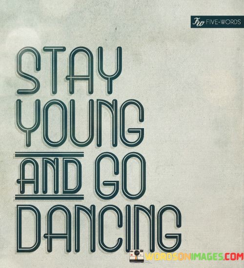 Stay-Young-And-Go-Dancing-Quotes.jpeg