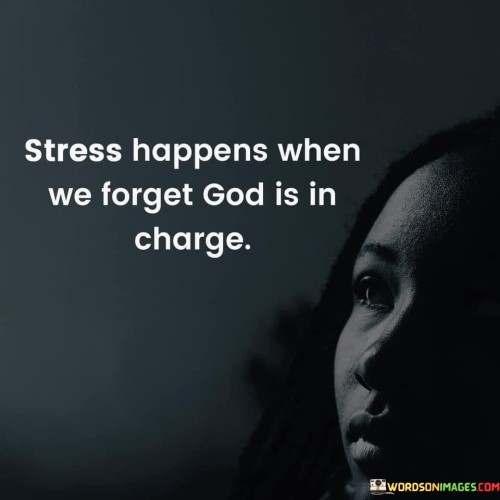 This quote addresses the common experience of stress and suggests that stress arises when individuals forget or lose sight of the belief that God is in control of their lives and circumstances.

The phrase "God is in charge" emphasizes the importance of faith and trust in God's providence and sovereignty. It implies that acknowledging God's control can alleviate stress by relieving the burden of trying to manage everything on one's own.

In essence, this quote encourages individuals to lean on their faith and trust in God as a means of finding peace and relief from stress. It underscores the belief in divine guidance and the comfort that comes from recognizing that God is ultimately in control.