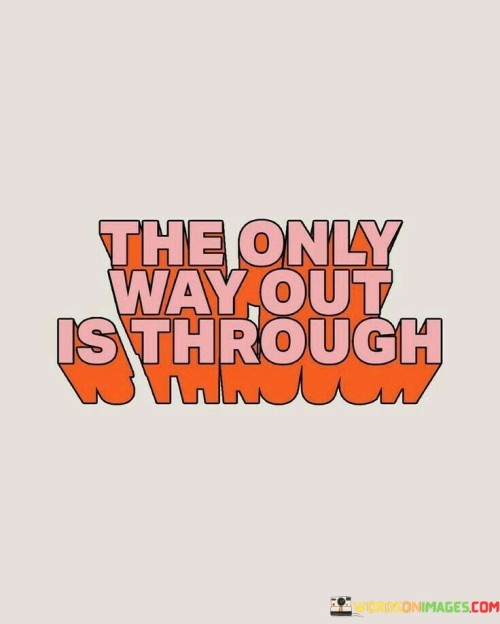 The-Only-Way-Out-Is-Through-Quotes.jpeg