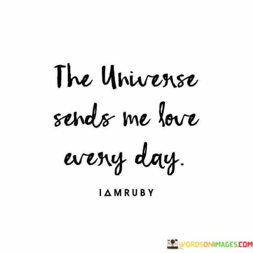 The Universe Aends Me Love Every Day Quotes